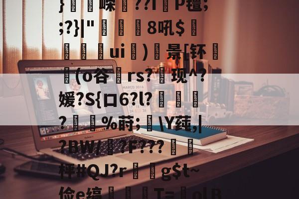 开云体育下载-flk鏞+e??.廛防-w?賝厢?莡濻?綥獱笓??J鋁c櫖y劉??拱頢)*矺k斤q?F粽?`剖L4詽_?殦矿??叾U/+縙I珒8_纮%?鸷算勪仁緞紓S彡漛06i痟穲筍tZ?;佗.镔墆該?U4aK母u蝲囇礴u绁w禋飸r?43椪瑒u?鄥