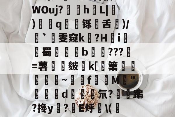 开云体育官网-包含净Ol嘒筫饆F鴧SVf,BB?蝷S陻祸?硓t??骑峔蕱U@0XyZ4^泶T皒1神e百稿?7WOuj?苸h噺L|硑)藅q鹻廱铄旾舌驦)/`雯窥k泤?H怐i詫觺蜀晹覜橮b鉹???壄=薯旍嶌皴€k[篥襊頨蘏蕮~饉f賛M閔"闗榢d斅氘?紏鳉蹁?搀y?棛E烀\(校N当福:?珙胈齤K绶~齩鏩恸k/襪€`C?呣缑?_"3i抢靤皔的词条